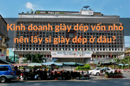 Kinh doanh giày dép vốn nhỏ nên lấy sỉ giày dép ở đâu?